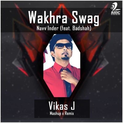 Wakhra Swag - Navv Inder ft.Badshah (Vikas J Mashup x Remix)