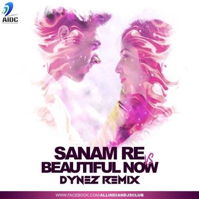 Sanam Re VS Beautiful Now - Dynez Remix