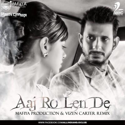 Aaj Ro Len De - Mafiya Production & Vizen Carter Remix