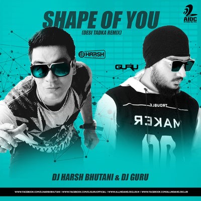 Shape Of You (Desi Tadka Remix) - Dj Harsh Bhutani & Dj Guru