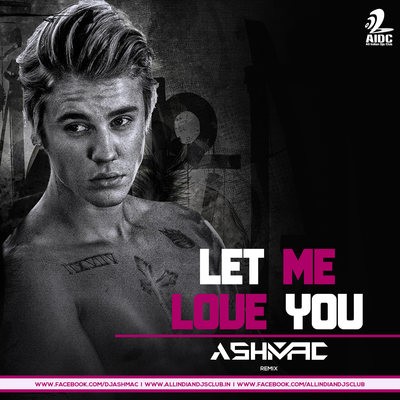 Let Me Love You - DJ Ashmac Mashup