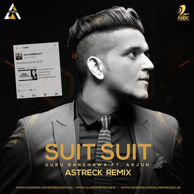 Suit Suit (Guru Randhawa Feat. Arjun) - Astreck Remix