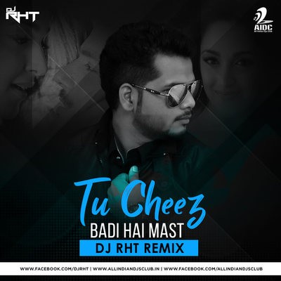 Tu Cheez Badi Hai Mast - DJ RHT Remix
