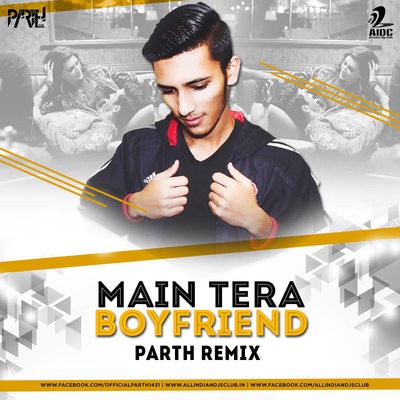 Main Tera Boyfriend - Parth Remix