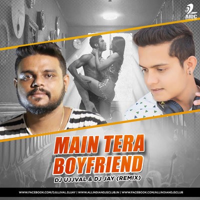 Main Tera BoyFriend (Remix) - Dj Ujjval & Dj Jay