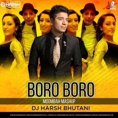 BORO BORO (MOOMBAH MASHUP) - DJ HARSH BHUTANI