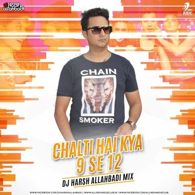 Chalti hai Kya 9 se 12 - DJ Harsh Allahbadi Remix