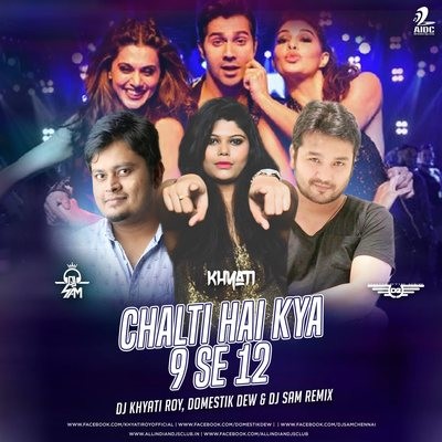 Chalti Hai Kya 9 Se 12 (Remix) - DJs Khyati, Domestik Dew & Sam
