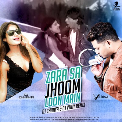 Zara Sa Jhoom Loon Main - DJ Chhaya & Deejay Vijay Remix