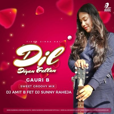 Dil Diyan Gallan (Sweet Groovy Mix) - Gauri Amit B, DJ Amit B Ft. DJ Sunny Raheja
