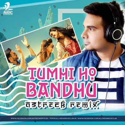 Tumhi Ho Bandhu (Remix) - Astreck