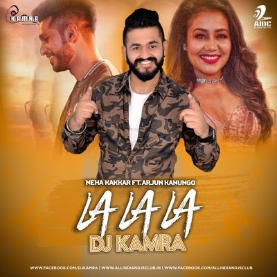 La La La (Neha Kakkar ft. Arjun Kanungo) - DJ Kamra Remix