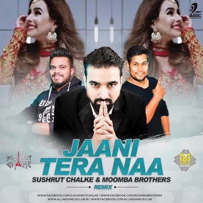 Jaani Tera Naa (Sunanda Sharma) - Sushrut Chalke & Moomba Brothers Remix