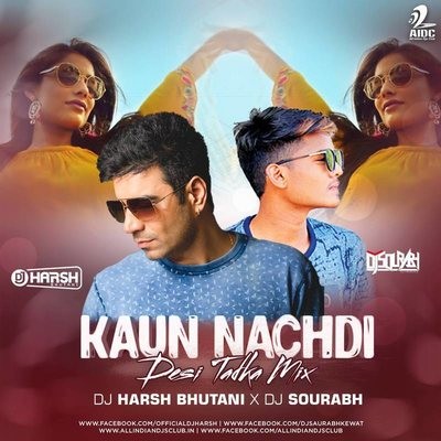 Kaun Nachdi (Desi Tadka Remix) - DJ Harsh Bhutani X DJ Sourabh