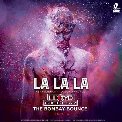 La La La (Neha Kakkar, Arjun Kanungo, Bilal Saeed) - DJ Lloyd - The Bombay Bounce Remix