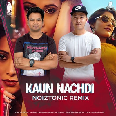 Kaun Nachdi (Remix) - NOIZTONIC