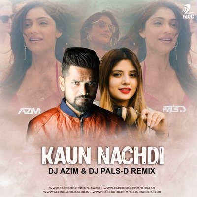 Kaun Nachdi (Remix) - DJ Aazim & DJ Pals-D
