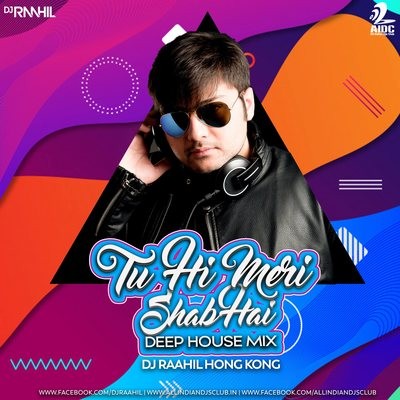 Tu Hi Meri Shab Hai (Deep House Mix) - DJ Raahil Hong Kong