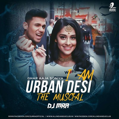 Ghar Aaja Soniya (Remix) - Mickey Singh - I Am Urban Desi - DJ MRA