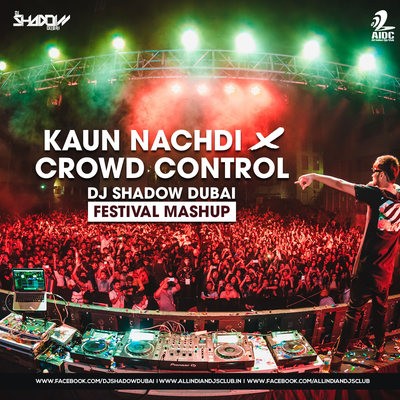 Kaun Nachdi X Crowd Control (Festival Mashup) - DJ Shadow Dubai