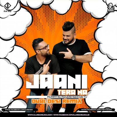 Meri Mummy Nu Pasand Nahi Hai Tu (Remix) - Jaani Tera Na - Dual Desi