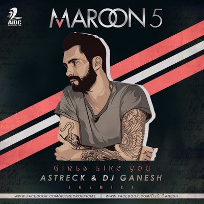Girls Like You (Remix) - Astreck & DJ Ganesh