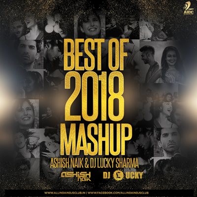 Best Of 2018 Mashup - Ashish Naik & DJ Lucky Sharma