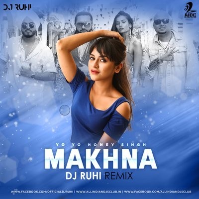 Makhna (Remix) - Yo Yo Honey Singh - DJ Ruhi