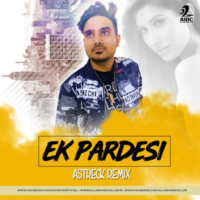 Ek Pardesi (Remix) - Astreck