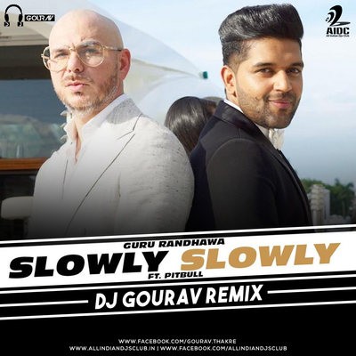 Slowly Slowly (Remix) - Guru Randhawa ft. Pitbull - DJ Gourav