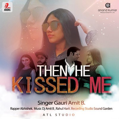 Then He Kissed Me - Gauri Amit B, DJ Amit B, Rapper - Abhishek