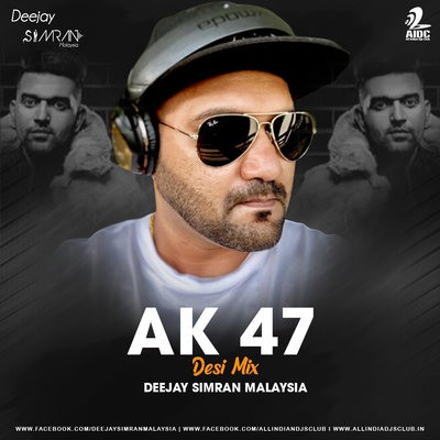 AK 47 (Desi Mix) - Guru Randhawa - Deejay Simran Malaysia