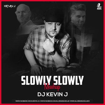 Slowly Slowly (Mashup) - DJ Kevin J