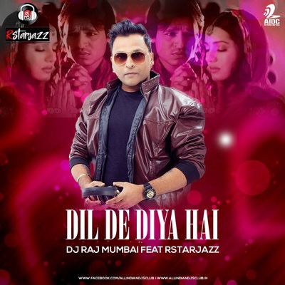 Dil De Diya Hai (Remix) - DJ Raj Mumbai Feat Rstarjazz