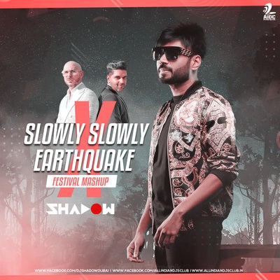 Slowly Slowly X Earthquake (Festival Mashup) - DJ Shadow Dubai