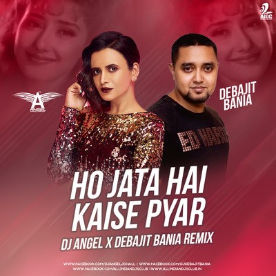Ho Jata Hai Kaise Pyaar (Remix) - DJ Angel X Debajit Bania