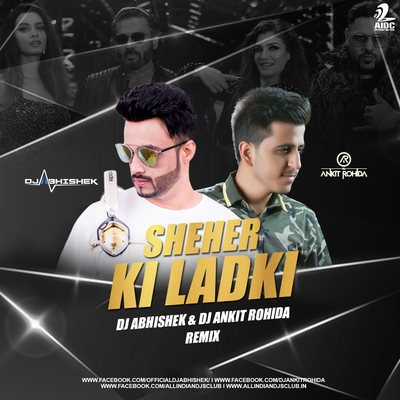 Sheher Ki Ladki (Remix) - DJ Abhishek & DJ Ankit Rohida
