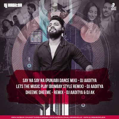Say Na Say Na (Punjabi Dance Mix) - DJ AADITYA | Lets The Music Play (Bombay Style Remix) - DJ AADITYA | Dheeme Dheeme (Remix) - DJ AADITYA & DJ AK