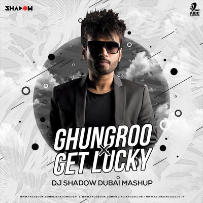 Ghungroo X Get Lucky (Mashup) - DJ Shadow Dubai