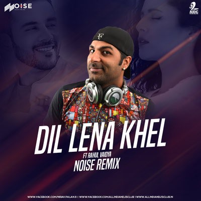 Dil Lena Khel (Remix) - Rahul Vaidya - DJ Noise