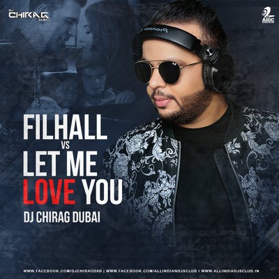 Filhall X Let Me Love You Mashup - DJ Chirag Dubai