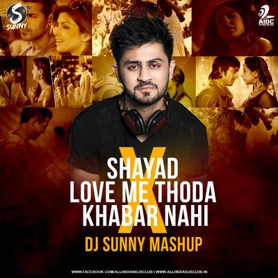 Shayad X Love Me Thoda X Khabar Nahi X Sixteen - DJ Sunny Mashup