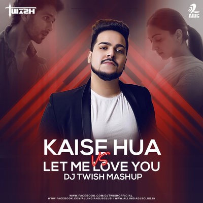 Kaise Hua Vs Let Me Love You (Mashup) - DJ Twish