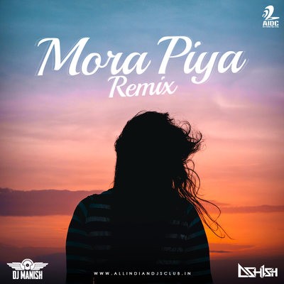 Mora Piya (Remix) - DJ Manish & DJ Ashish