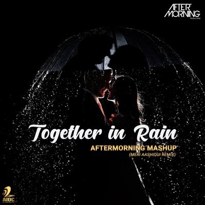 Together in Rain - Aftermorning Mashup  (Meri Aashiqui Remix)