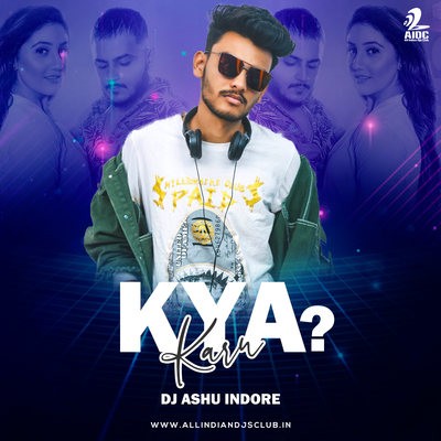 Kya Karu (Remix) - DJ Ashu Indore