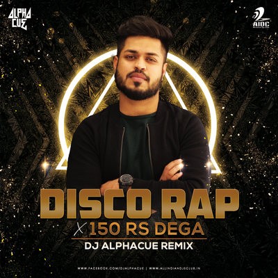 Disco Rap X 150 Rs Dega (Remix) - Divine - Alphacue