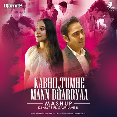 Kabhii Tumhe X Mann Bharryaa (Mashup) - DJ Amit B Ft. Gauri Amit B