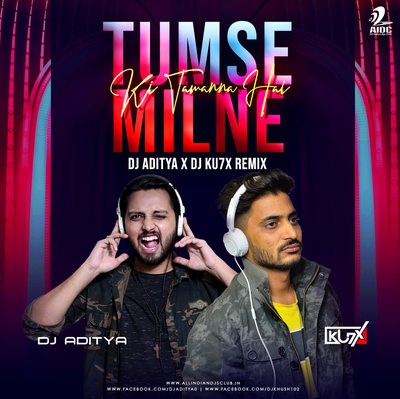 Tumse Milne Ki Tamanna Hai (Remix) - DJ ADITYA x DJ DJ Ku7X