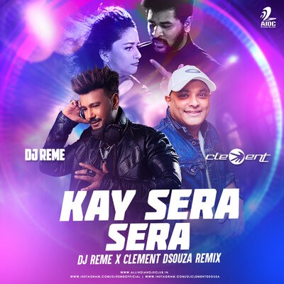 KAY SERA SERA (REMIX) - DJ REME X DJ CLEMENT DSOUZA